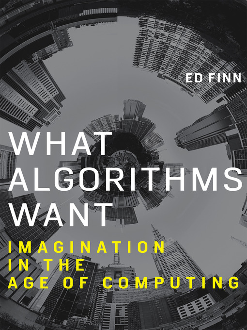 Title details for What Algorithms Want by Ed Finn - Available
